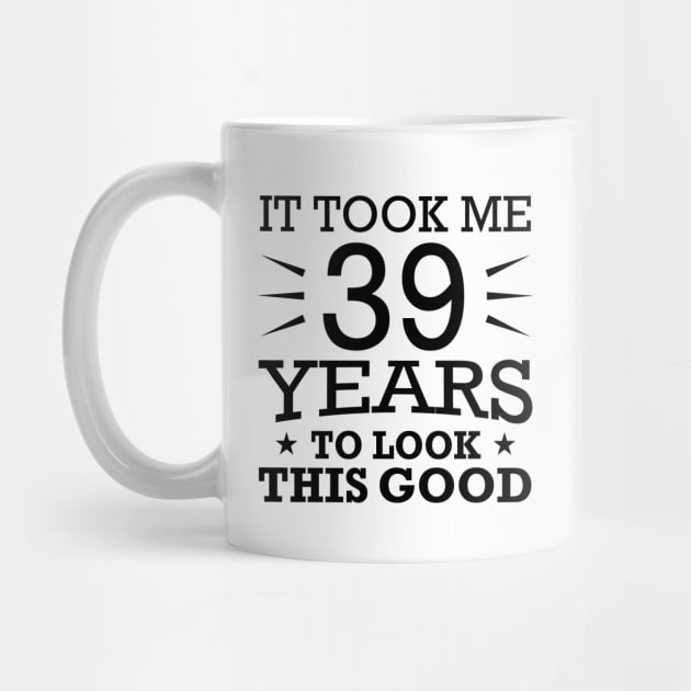 It Took me 39 Years to Look This Good Best Birthday Quotes for Husband and Dad by foxredb